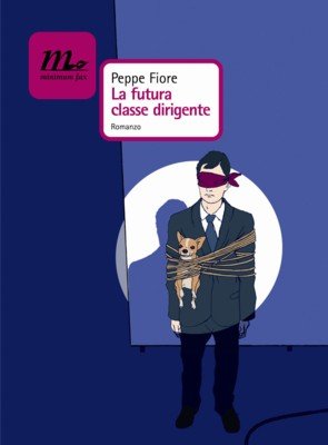 Peppe Fiore, La futura classe dirigente, Minimum Fax, 2009-2012, 16,00 €